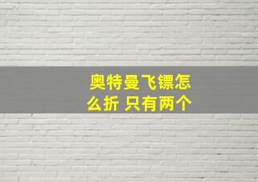 奥特曼飞镖怎么折 只有两个